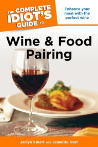 Title: The Complete Idiot's Guide to Wine and Food Pairing: Enhance Your Meal with the Perfect Wine, Author: Jaclyn Stuart