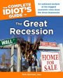 The Complete Idiot's Guide to the Great Recession: An Unbiased Analysis of the Biggest Economic Crisis Since the Great Depression