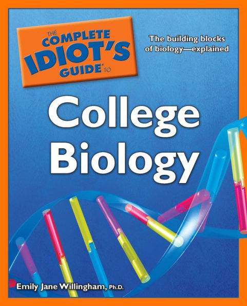 The Complete Idiot's Guide to College Biology: The Building Blocks of Biology-Explained