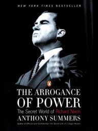 Title: The Arrogance of Power: The Secret World of Richard Nixon, Author: Anthony Summers
