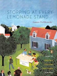 Title: Stopping at Every Lemonade Stand: How to Create a Culture That Cares for Kids, Author: James Vollbracht