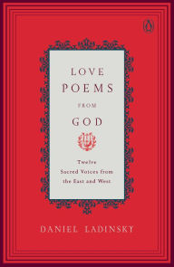 Title: Love Poems from God: Twelve Sacred Voices from the East and West, Author: Daniel Ladinsky