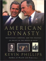 Title: American Dynasty: Aristocracy, Fortune, and the Politics of Deceit in the House of Bush, Author: Kevin Phillips