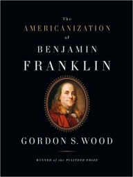Title: The Americanization of Benjamin Franklin, Author: Gordon S. Wood