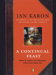 Title: A Continual Feast: Words of Comfort and Celebration, Collected by Father Tim, Author: Jan Karon