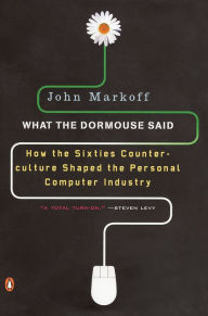 Title: What the Dormouse Said: How the Sixties Counterculture Shaped the Personal Computer Industry, Author: John Markoff