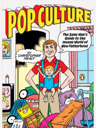 Title: Pop Culture: The Sane Man's Guide to the Insane World of New Fatherhood, Author: Christopher Healy