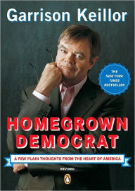 Title: Homegrown Democrat: A Few Plain Thoughts from the Heart of America, Author: Garrison Keillor