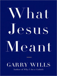 Title: What Jesus Meant, Author: Garry Wills