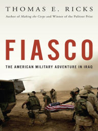 Title: Fiasco: The American Military Adventure in Iraq, 2003 to 2005, Author: Thomas E. Ricks