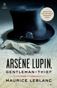 Title: Arsène Lupin, Gentleman-Thief: Inspiration for the Major Streaming Series, Author: Maurice Leblanc