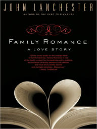 Title: Family Romance: A Love Story, Author: John Lanchester