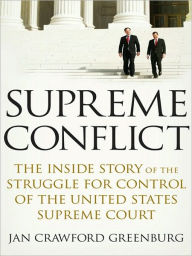 Title: Supreme Conflict: The Inside Story of the Struggle for Control of the United States Supreme Court, Author: Jan Crawford Greenburg