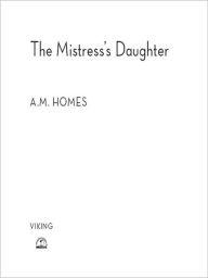 Title: The Mistress's Daughter: A Memoir, Author: A.M. Homes