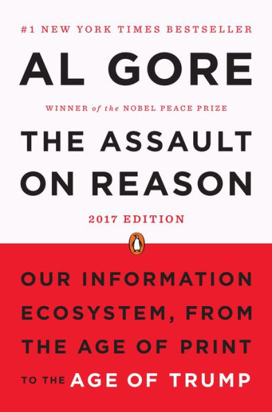 The Assault on Reason: Our Information Ecosystem, from the Age of Print to the Age of Trump, 2017 Edition