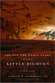 Title: The Day the World Ended at Little Bighorn: A Lakota History, Author: Joseph M. Marshall