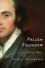 Title: Fallen Founder: The Life of Aaron Burr, Author: Nancy  Isenberg