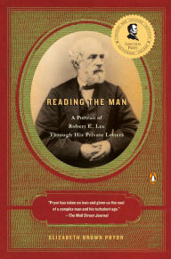 Title: Reading the Man: A Portrait of Robert E. Lee through His Private Letters, Author: Elizabeth Brown Pryor