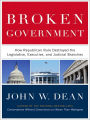 Broken Government: How Republican Rule Destroyed the Legislative, Executive, and Judicial Branches