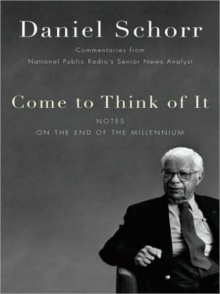 Come to Think of It: Commentaries from National Public Radio's Senior News Analyst