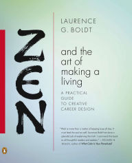 Title: Zen and the Art of Making a Living: A Practical Guide to Creative Career Design, Author: Laurence G. Boldt