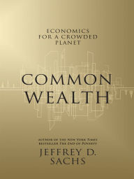 Title: Common Wealth: Economics for a Crowded Planet, Author: Jeffrey D. Sachs