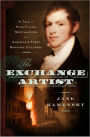 The Exchange Artist: A Tale of High-Flying Speculation and America's First Banking Collapse