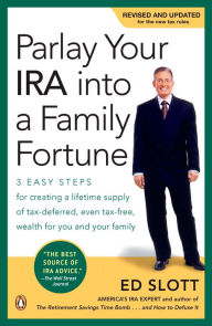 Title: Parlay Your IRA into a Family Fortune: 3 Easy Steps for Creating a Lifetime Supply of Tax-Deferred, Even Tax-Free, Wealth for You and Your Family, Author: Ed Slott