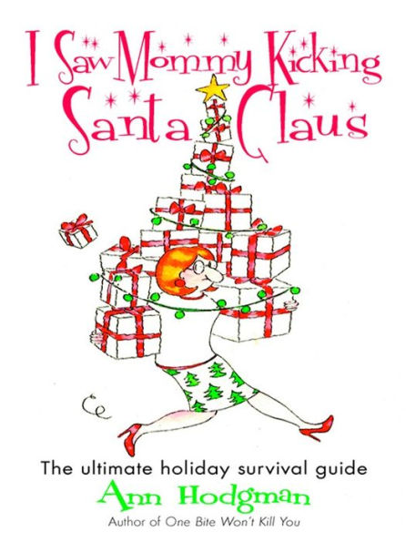 I Saw Mommy Kicking Santa Claus: The Ultimate Holiday Survival Guide