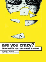 Title: Are You Crazy?: 18 Scientific Quizzes to Test Yourself, Author: Andrew N. Williams