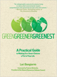Title: Green, Greener, Greenest: A Practical Guide to Making Eco-Smart Choices a Part of Your Life, Author: Lori Bongiorno