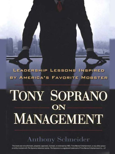 Tony Soprano on Management: Leadership Lessons Inspired By America's Favorite Mobst