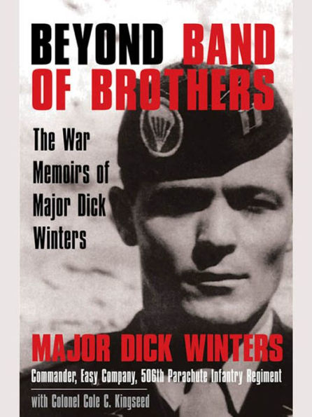 Beyond Band of Brothers: The War Memoirs of Major Dick Winters