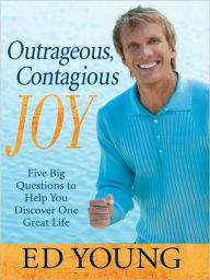 Title: Outrageous, Contagious Joy: Five Big Questions to Help You Discover One Great Life, Author: Ed Young