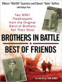 Brothers in Battle, Best of Friends: Two WWII Paratroopers from the Original Band of Brothers Tell Their Story