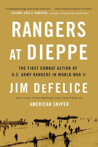 Title: Rangers at Dieppe: The First Combat Action of U.S. Army Rangers in World War II, Author: Jim Defelice