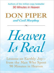 Title: Heaven Is Real: Lessons on Earthly Joy--What Happened After 90 Minutes in Heaven, Author: Don Piper