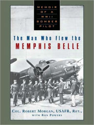 Title: The Man Who Flew the Memphis Belle: Memoir of a WWII Bomber Pilot, Author: Robert Morgan
