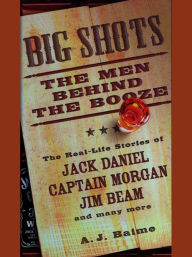 Title: Big Shots: The Men Behind the Booze, Author: A.J. Baime