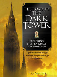 Title: The Road to the Dark Tower: Exploring Stephen King's Magnum Opus, Author: Bev Vincent