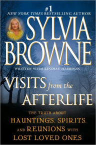 Title: Visits from the Afterlife: The Truth about Hauntings, Spirits, and Reunions with Lost Loved Ones, Author: Sylvia Browne