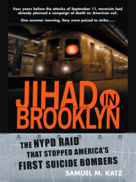 Title: Jihad in Brooklyn: The NYPD Raid That Stopped America's First Suicide Bombers, Author: Samuel M. Katz
