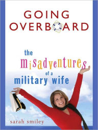 Title: Going Overboard: The Misadventures of a Military Wife, Author: Sarah Smiley