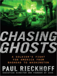 Title: Chasing Ghosts: Failures and Facades in Iraq: A Soldier's Perspective, Author: Paul Rieckhoff