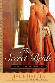 Title: The Secret Bride: In The Court of Henry VIII, Author: Diane Haeger