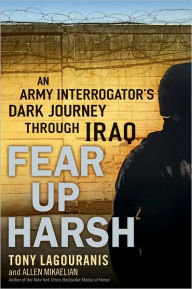 Title: Fear Up Harsh: An Army Interrogator's Dark Journey Through Iraq, Author: Tony Lagouranis