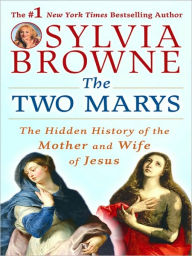 Title: The Two Marys: The Hidden History of the Mother and Wife of Jesus, Author: Sylvia Browne