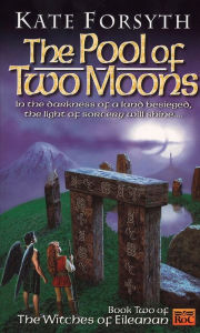 Title: The Pool of Two Moons: Witches of Eileanen Book 2, Author: Kate Forsyth