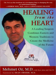 Title: Healing from the Heart: How Unconventional Wisdom Unleashes the Power of Modern Medicine, Author: Mehmet C. Oz M.D.