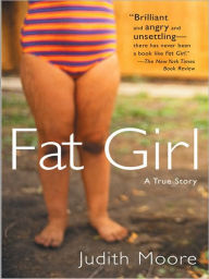 Title: Fat Girl: A True Story, Author: Judith Moore